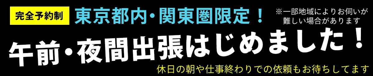 東京都内・関東圏限定！午前・夜間出張始めました！